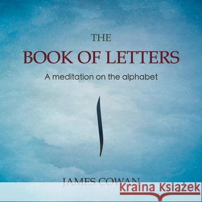 The Book of Letters: A meditation on the alphabet James Cowan 9781916261365 Balgo Hills Publishing - książka