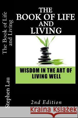 The Book of Life and Living: Wisdom in the Art of Living Well Stephen Lau 9781475074666 Createspace - książka