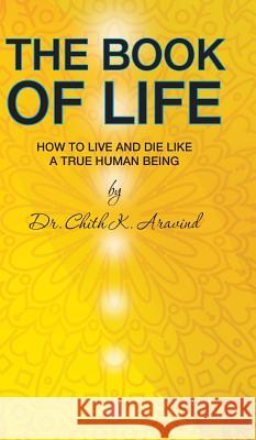 The Book of Life: How to Live and Die like a True Human Being Dr Chith K Aravind 9781482888607 Partridge India - książka