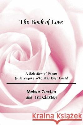 The Book of Love: A Selection of Poems for Everyone Who Has Ever Loved Melvin Claxton Ira Claxton 9781439219904 Booksurge Publishing - książka