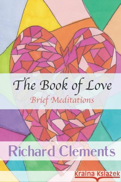 The Book of Love: Brief Meditations Richard Clements   9798888700198 En Route Books & Media - książka