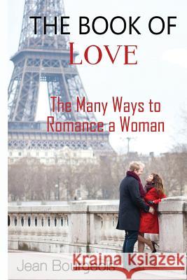 The Book of Love: The Many Ways to Romance a Woman Jean Bourgeois 9781534703261 Createspace Independent Publishing Platform - książka