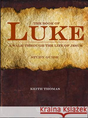 The Book of Luke: A Walk Through the Life of Jesus Keith Thomas 9781387297245 Lulu.com - książka