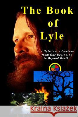 The Book of Lyle: A Spiritual Adventure from Our Beginning to Beyond Death Daniel Basil Lyl 9780979410123 Lylepublishing - książka