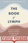 The Book of Lymph: Self-care Lymphatic Massage to Enhance Immunity, Health and Beauty Lisa Levitt Gainsley 9781529354430 Hodder & Stoughton