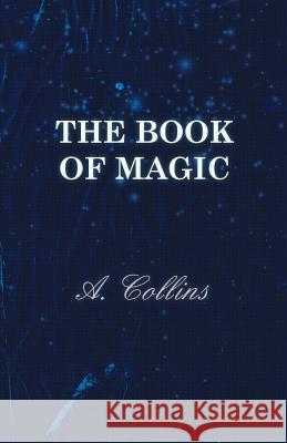 The Book of Magic - Being a Simple Description of Some Good Tricks and How to Do Them with Patter A. Collins 9781445518978 Smith Press - książka