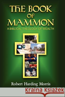 The Book of Mammon: A Biblical Theology of Wealth Robert , Harding Morris 9781420820270 AuthorHouse - książka