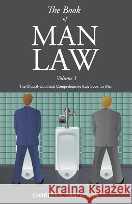 The Book of Man Law: The Official-Unofficial Comprehensive Rule Book for Menvolume 1 Casteel, Charles E. 9781543960457 Bookbaby - książka