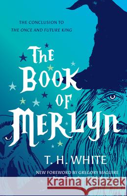 The Book of Merlyn: The Conclusion to the Once and Future King T. H. White Gregory Maguire Sylvia Townsend Warner 9781477317211 University of Texas Press - książka