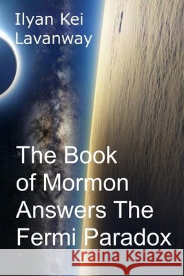 The Book of Mormon Answers The Fermi Paradox Lavanway, Ilyan Kei 9798586510273 Independently Published - książka