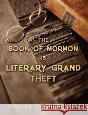 The Book of Mormon is Literary Grand Theft Elwood Grant Norris 9781499377682 Createspace Independent Publishing Platform - książka