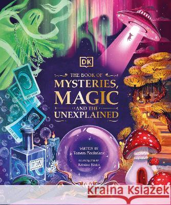 The Book of Mysteries, Magic, and the Unexplained: Unlock the Secrets of the Supernatural Tamara MacFarlane 9780744080520 DK Publishing (Dorling Kindersley) - książka