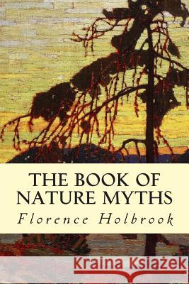 The Book of Nature Myths Florence Holbrook 9781500941468 Createspace - książka