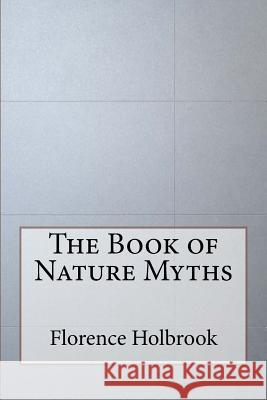 The Book of Nature Myths Florence Holbrook 9781533403797 Createspace Independent Publishing Platform - książka