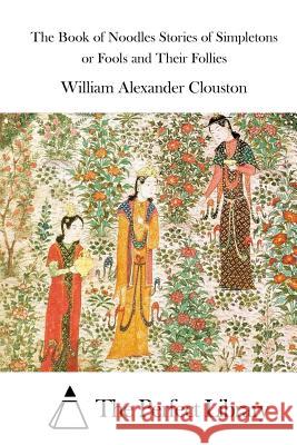 The Book of Noodles Stories of Simpletons or Fools and Their Follies William Alexander Clouston The Perfect Library 9781511522403 Createspace - książka