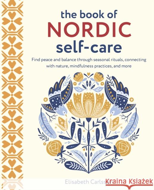 The Book of Nordic Self-Care: Find Peace and Balance Through Seasonal Rituals, Connecting with Nature, Mindfulness Practices, and More Elisabeth Carlsson 9781800652668 Ryland, Peters & Small Ltd - książka