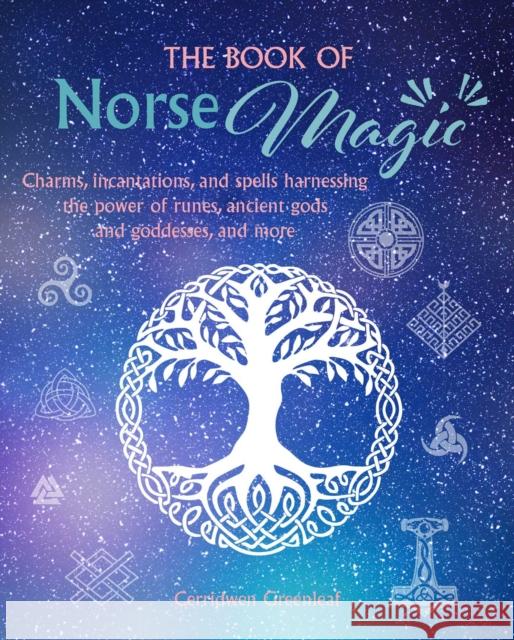 The Book of Norse Magic: Charms, Incantations and Spells Harnessing the Power of Runes, Ancient Gods and Goddesses, and More Cerridwen Greenleaf 9781800651241 Ryland, Peters & Small Ltd - książka