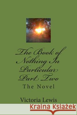 The Book of Nothing In Particular Part Two: The Novel Lewis, Victoria 9781494803964 Createspace - książka