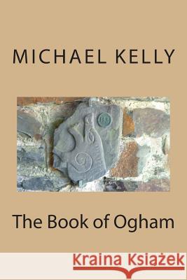 The Book of Ogham Michael Kelly 9781497472013 Createspace - książka