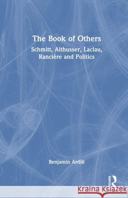 The Book of Others: Schmitt, Althusser, Laclau, Ranci?re and Politics Benjamin Arditi 9781032882130 Routledge - książka