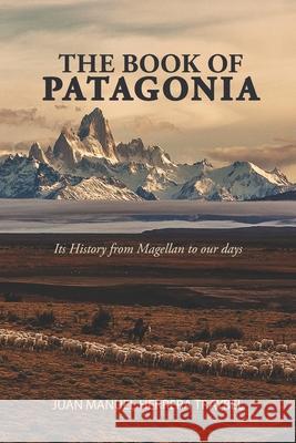 The Book of Patagonia: Its History from Magellan to our days Juan Manuel Herrer 9789878841328 Juan Manuel Herrera Traybel - książka