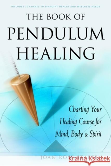 The Book of Pendulum Healing: Charting Your Healing Course for Mind, Body & Spirit Joan Rose (Joan Rose Staffen) Staffen 9781578636365 Weiser Books - książka