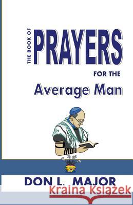 The Book Of Prayers For The Average man Major, Don L. 9781482514551 Createspace - książka