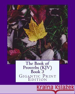 The Book of Proverbs (KJV) Book 3: Gigantic Print Edition Version, King James 9781537433301 Createspace Independent Publishing Platform - książka