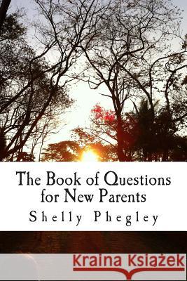 The Book of Questions for New Parents Shelly Phegley 9781481074988 Createspace - książka
