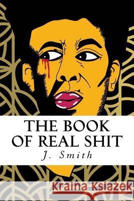 The Book of Real Shit: A Collection of Poetry and Life Thoughts J. Smith 9781530932412 Createspace Independent Publishing Platform - książka