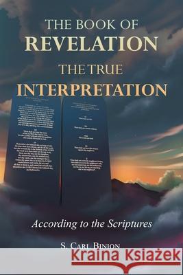 The Book of Revelation: The True Interpretation According to the Scriptures S. Carl Binion 9781662465383 Page Publishing, Inc. - książka