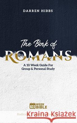 The Book of Romans: A 10 Week Bible Study Darren Hibbs 9780999731239 1 Week Bible - książka