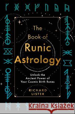 The Book of Runic Astrology: Unlock the Ancient Power of Your Cosmic Birth Runes Richard Lister 9781401973049 Hay House UK Ltd - książka