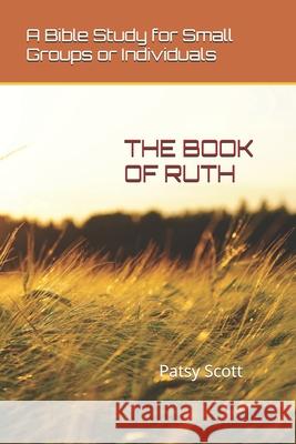 The Book of Ruth: A Bible Study for Small Groups or Individuals Patsy Scott 9781521801345 Independently Published - książka
