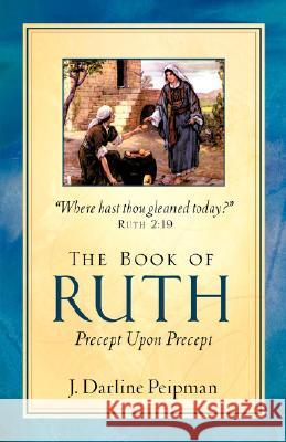 The Book of Ruth, Precept Upon Precept J Darline Peipman 9781604773057 Xulon Press - książka