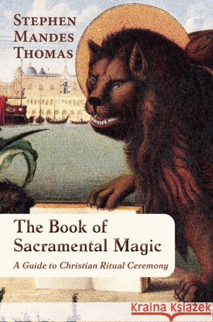 The Book of Sacramental Magic: A Guide to Christian Ritual Ceremony Stephen Mandes Thomas 9781801521925 Aeon Books - książka