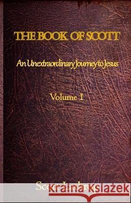 The Book of Scott: An Unextraordinary Journey to Jesus (Volume 1) Scott Lathrop 9781073590414 Independently Published - książka