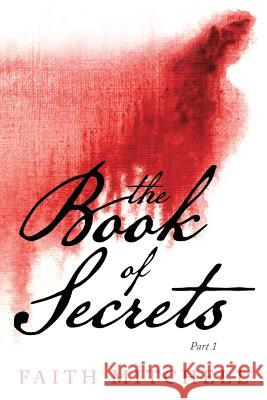 The Book of Secrets: Part 1 Faith Mitchell 9781537203218 Createspace Independent Publishing Platform - książka