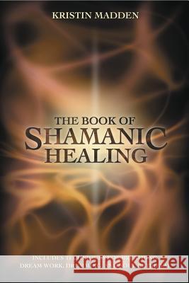 The Book of Shamanic Healing Kristin Madden 9780738702711 Llewellyn Publications - książka