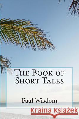 The Book of Short Tales Paul Wisdom 9781499598292 Createspace - książka