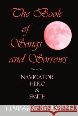 The Book of Songs and Sorrows Volume One: Navigator Hero & Smith MR Finbarr Swanton 9781539898306 Createspace Independent Publishing Platform - książka