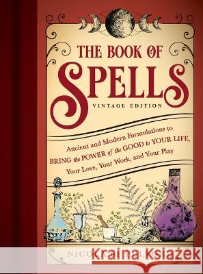 The Book of Spells: Vintage Edition: Ancient and Modern Formulations to Bring the Power of the Good to Your Life, Your Love, Your Work, and Your Play Nicola d 9781728296067 Sourcebooks - książka