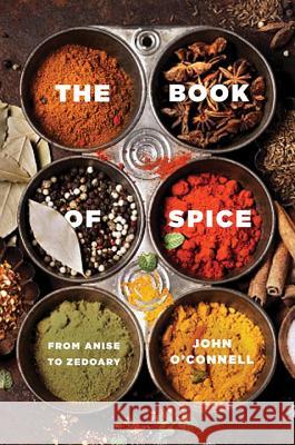 The Book of Spice: From Anise to Zedoary O'Connell, John 9781681774459 Pegasus Books - książka