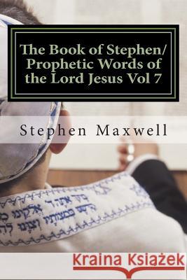 The Book of Stephen/Prophetic Words of the Lord Jesus Vol 7 Rev Stephen Cortney Maxwell 9781489597243 Createspace - książka
