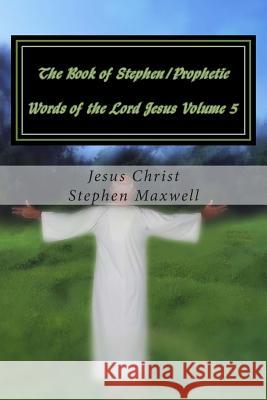 The Book of Stephen/Prophetic Words of the Lord Jesus Volume 5: Hear Ye the Word of the Lord Rev Stephen Cortney Maxwell 9781481016094 Createspace - książka