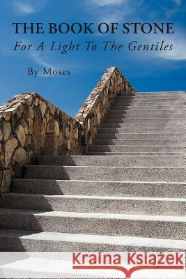 The Book Of Stone: For A Light To The Gentiles By Moses 9781477239896 Authorhouse - książka