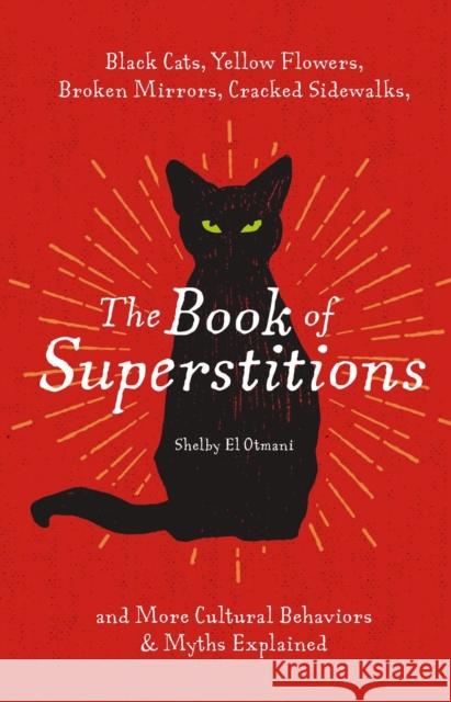 The Book of Superstitions: Black Cats, Yellow Flowers, Broken Mirrors, Cracked Sidewalks, and More Cultural Behaviors and   Myths Explained Shelby El Otmani 9781646433704 HarperCollins Focus - książka