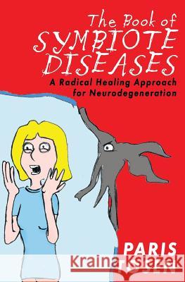 The Book of Symbiote Diseases: A Radical Healing Approach for Neurodegeneration Paris Tosen Paris Tosen 9781514328620 Createspace - książka