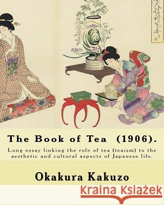The Book of Tea (1906). By: Okakura Kakuzo: The Book of Tea ( Cha no Hon?) by Okakura Kakuzo (1906) is a long essay linking the role of tea (teais Okakura, Kakuzo 9781546704256 Createspace Independent Publishing Platform - książka