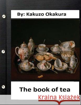 The book of tea by Kakuzo Okakura (World's Classics) Okakura, Kakuzo 9781523799077 Createspace Independent Publishing Platform - książka